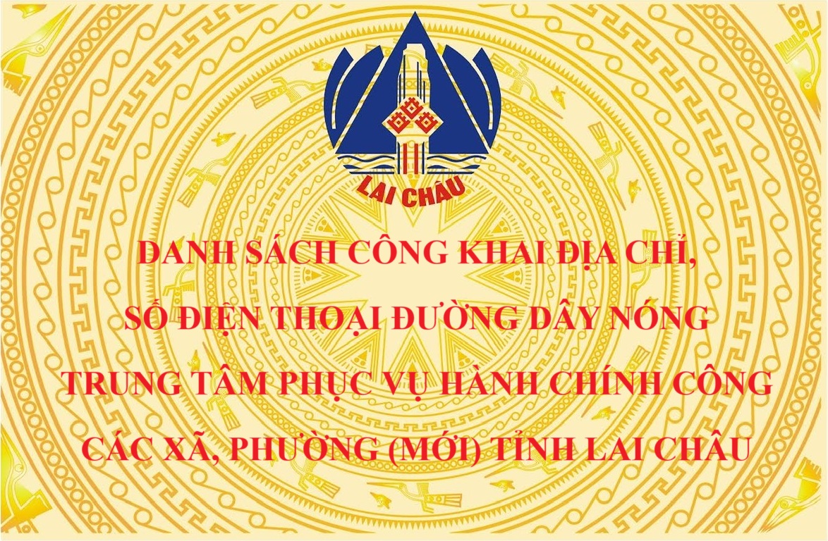 DANH SÁCH CÔNG KHAI ĐỊA CHỈ, SỐ ĐIỆN THOẠI ĐƯỜNG DÂY NÓNG TRUNG TÂM PHỤC VỤ HÀNH CHÍNH CÔNG CÁC XÃ, PHƯỜNG (MỚI) TỈNH LAI CHÂU